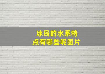 冰岛的水系特点有哪些呢图片