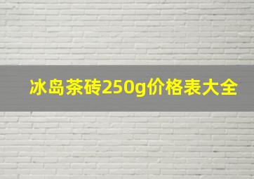 冰岛茶砖250g价格表大全