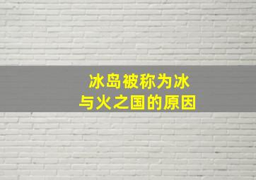 冰岛被称为冰与火之国的原因