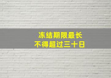 冻结期限最长不得超过三十日