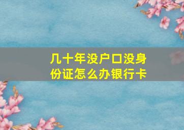 几十年没户口没身份证怎么办银行卡