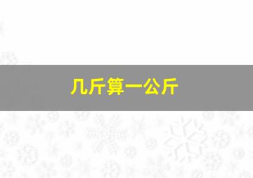 几斤算一公斤