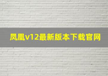 凤凰v12最新版本下载官网