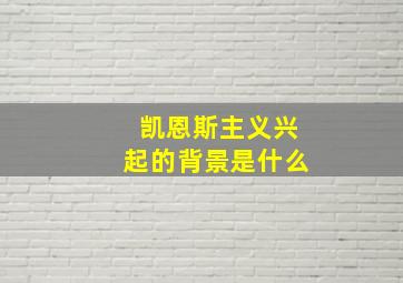 凯恩斯主义兴起的背景是什么