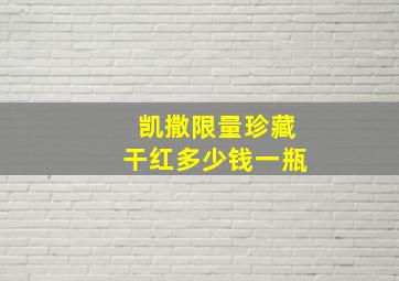 凯撒限量珍藏干红多少钱一瓶