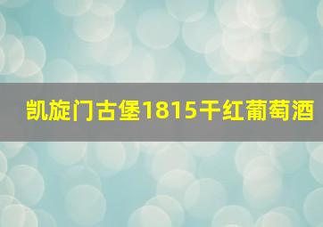 凯旋门古堡1815干红葡萄酒