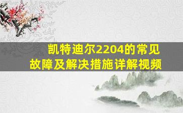 凯特迪尔2204的常见故障及解决措施详解视频