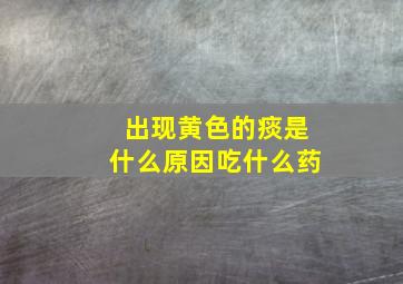 出现黄色的痰是什么原因吃什么药