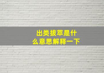 出类拔萃是什么意思解释一下