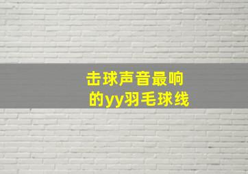 击球声音最响的yy羽毛球线