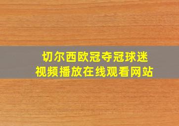 切尔西欧冠夺冠球迷视频播放在线观看网站