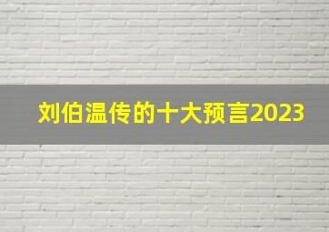 刘伯温传的十大预言2023