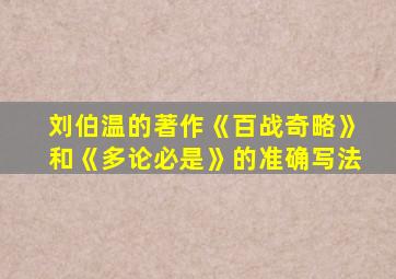 刘伯温的著作《百战奇略》和《多论必是》的准确写法