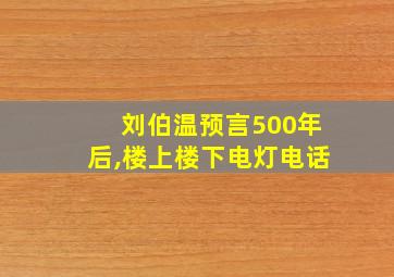 刘伯温预言500年后,楼上楼下电灯电话