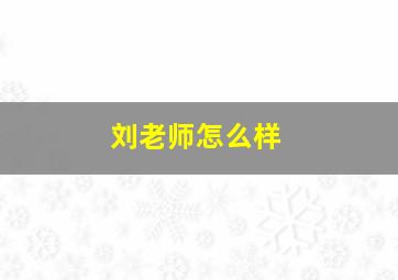 刘老师怎么样