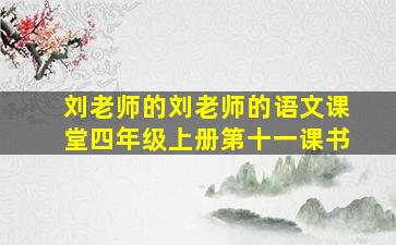 刘老师的刘老师的语文课堂四年级上册第十一课书