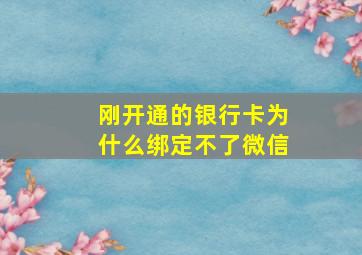 刚开通的银行卡为什么绑定不了微信