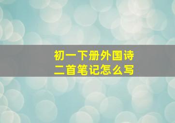 初一下册外国诗二首笔记怎么写