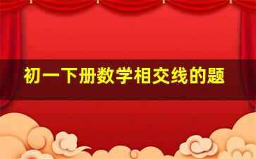 初一下册数学相交线的题