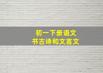 初一下册语文书古诗和文言文