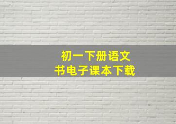 初一下册语文书电子课本下载