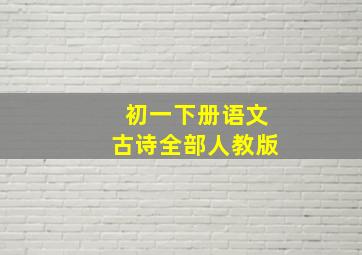 初一下册语文古诗全部人教版