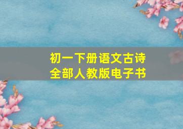 初一下册语文古诗全部人教版电子书