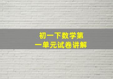 初一下数学第一单元试卷讲解