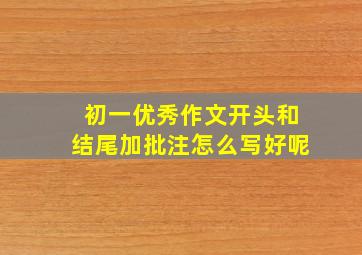 初一优秀作文开头和结尾加批注怎么写好呢