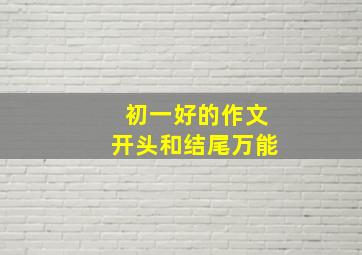 初一好的作文开头和结尾万能