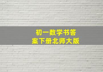 初一数学书答案下册北师大版