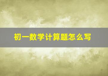 初一数学计算题怎么写