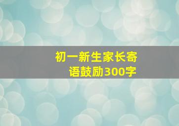 初一新生家长寄语鼓励300字