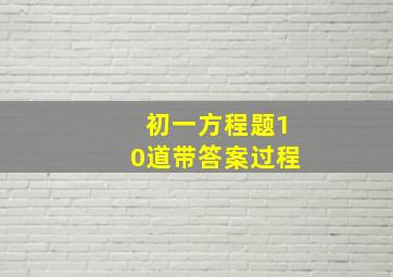 初一方程题10道带答案过程