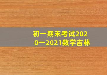 初一期末考试2020一2021数学吉林