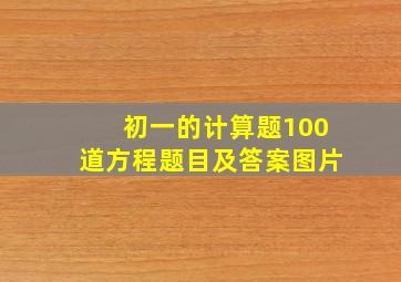 初一的计算题100道方程题目及答案图片