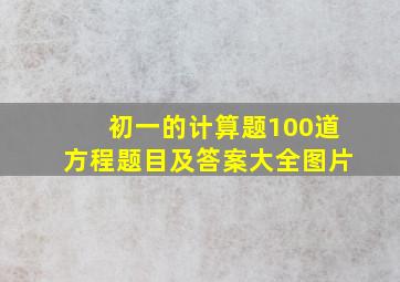 初一的计算题100道方程题目及答案大全图片