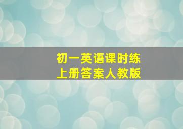 初一英语课时练上册答案人教版