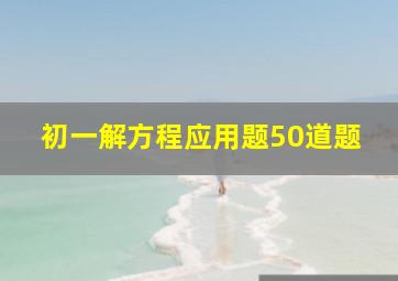 初一解方程应用题50道题