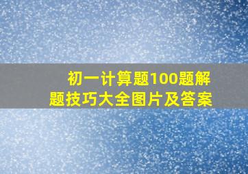 初一计算题100题解题技巧大全图片及答案