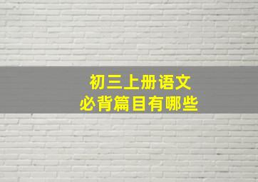 初三上册语文必背篇目有哪些