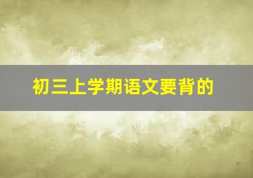 初三上学期语文要背的