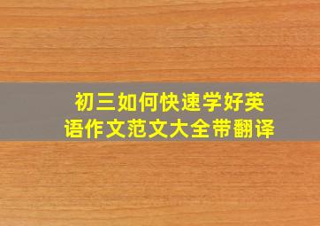 初三如何快速学好英语作文范文大全带翻译