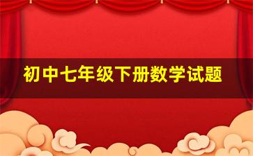 初中七年级下册数学试题