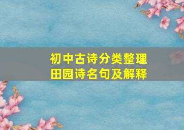 初中古诗分类整理田园诗名句及解释