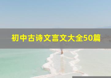 初中古诗文言文大全50篇