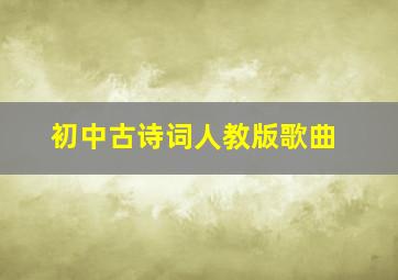 初中古诗词人教版歌曲