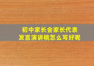 初中家长会家长代表发言演讲稿怎么写好呢