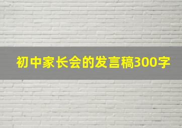 初中家长会的发言稿300字