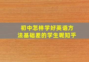 初中怎样学好英语方法基础差的学生呢知乎